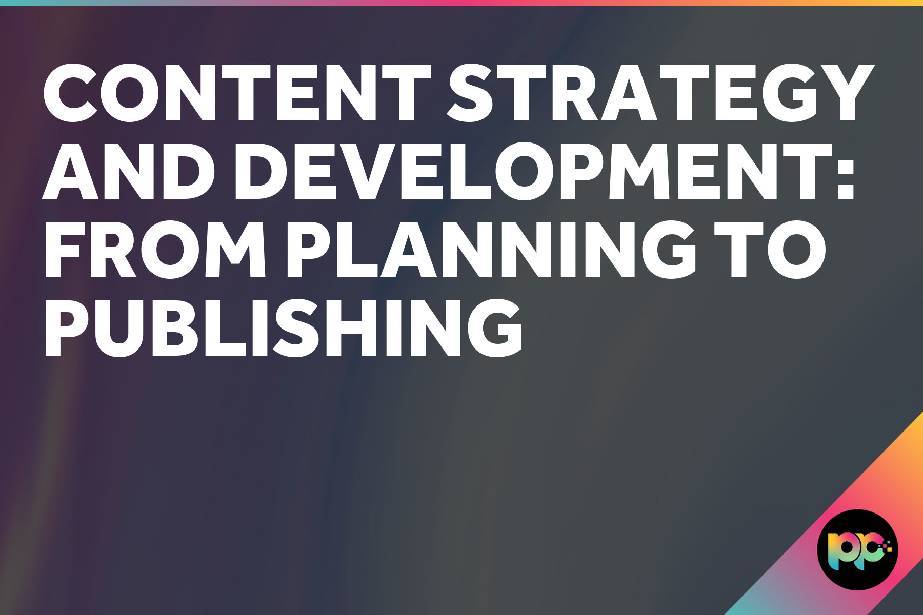 Content Strategy and Development: From Planning to Publishing