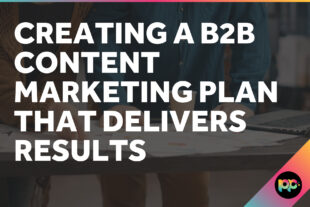 Creating a B2B Content Marketing Plan That Delivers Results