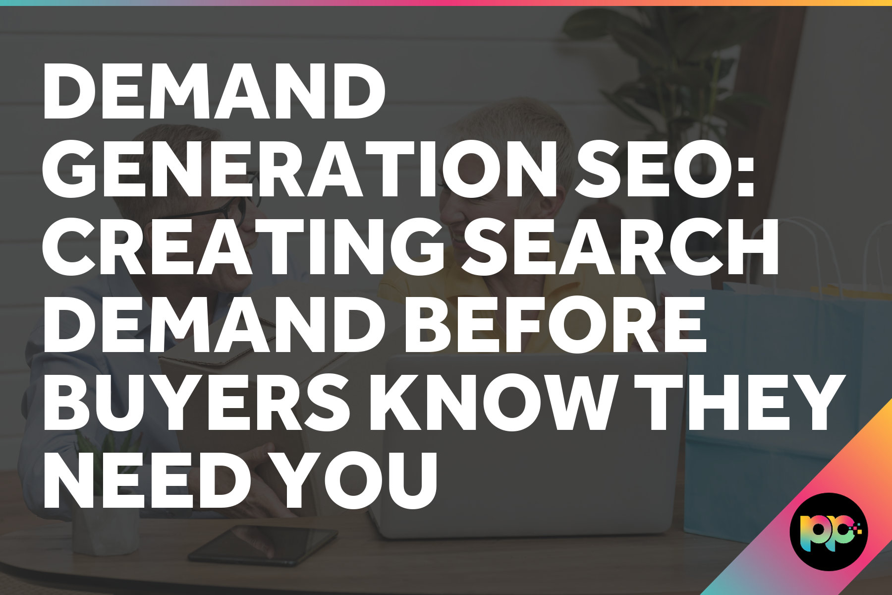 Demand Generation SEO: Creating Search Demand Before Buyers Know They Need You