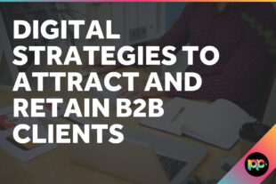 Digital Strategies to Attract and Retain B2B Clients