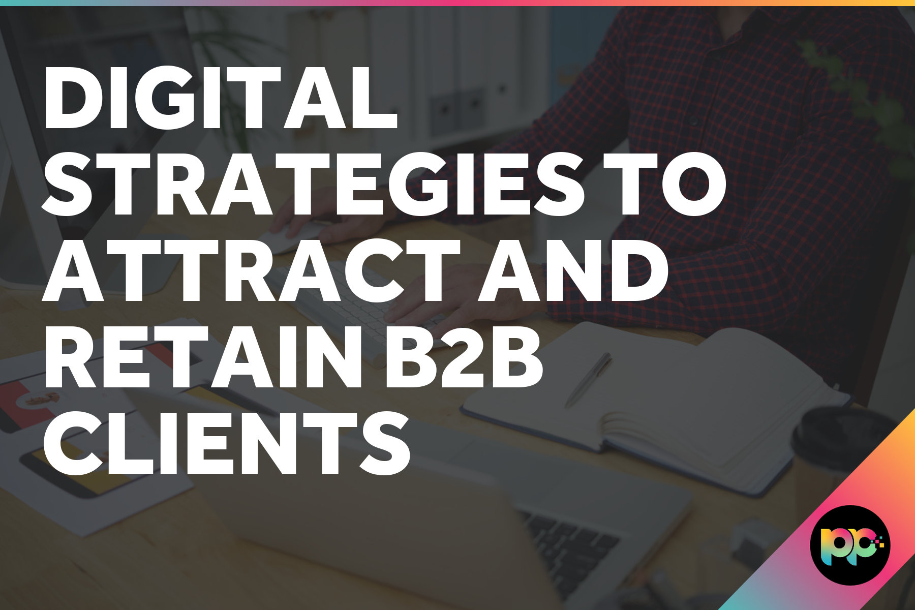 Digital Strategies to Attract and Retain B2B Clients