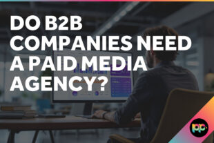 Do B2B Companies Need a Paid Media Agency?