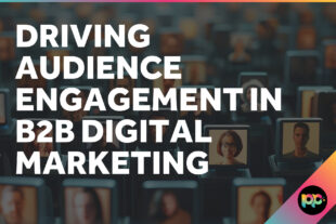 Driving Audience Engagement in B2B Digital Marketing
