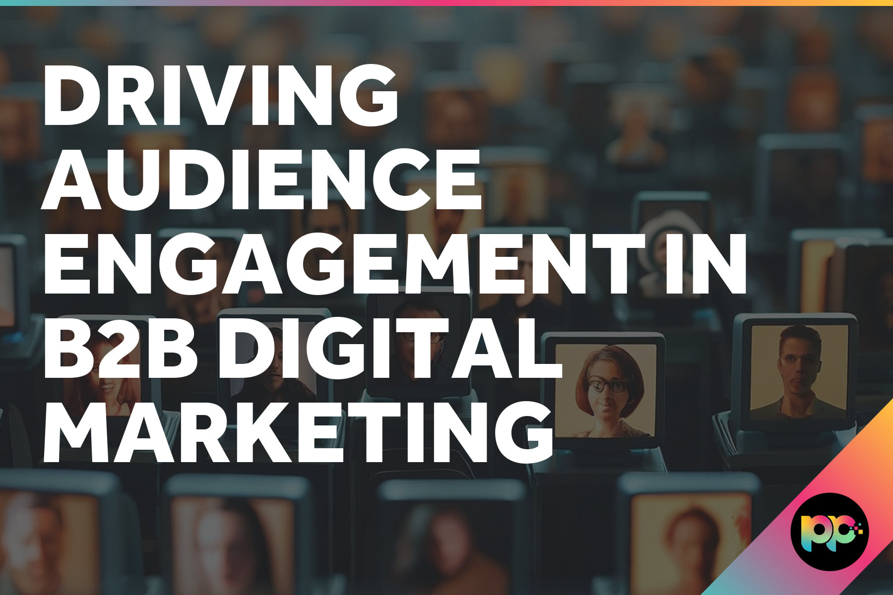 Driving Audience Engagement in B2B Digital Marketing