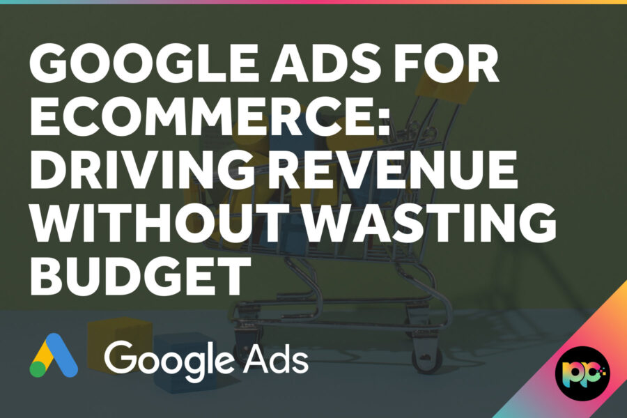 Google Ads for Ecommerce: Driving Revenue Without Wasting Budget