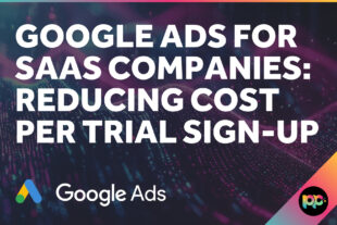 Google Ads for SaaS Companies: Reducing Cost Per Trial Sign-Up
