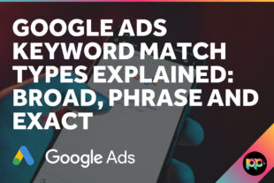 Google Ads Keyword Match Types Explained: Broad, Phrase and Exact