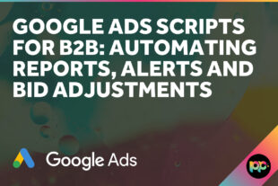 Google Ads Scripts for B2B: Automating Reports, Alerts and Bid Adjustments