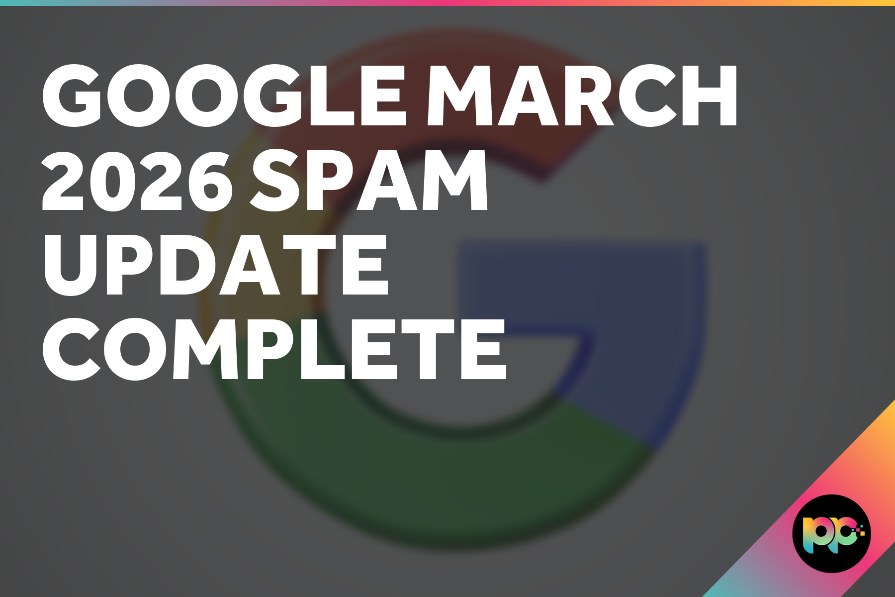 Google’s March 2026 Spam Update Has Finished Rolling Out