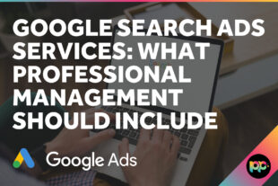 Google Search Ads Services: What Professional Management Should Include