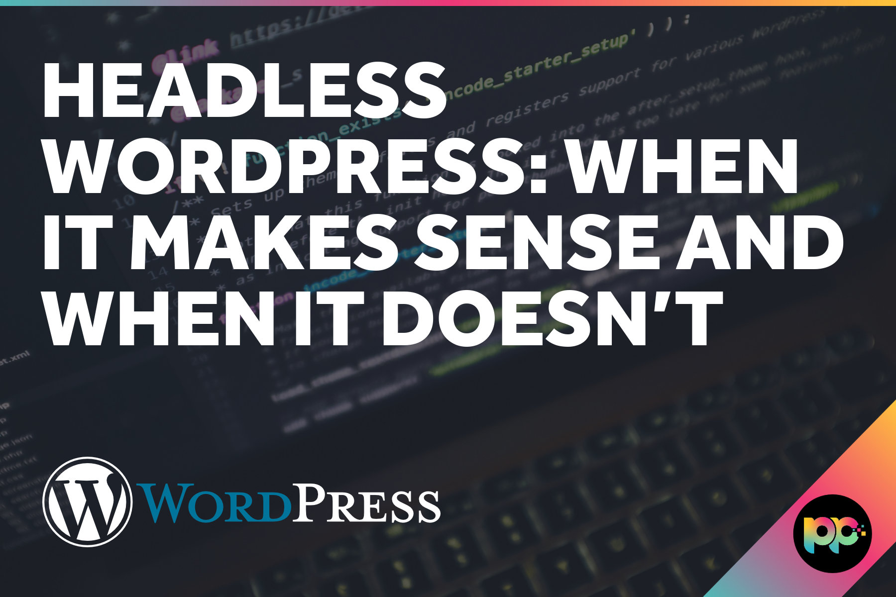 Headless WordPress: When It Makes Sense and When It Doesn’t