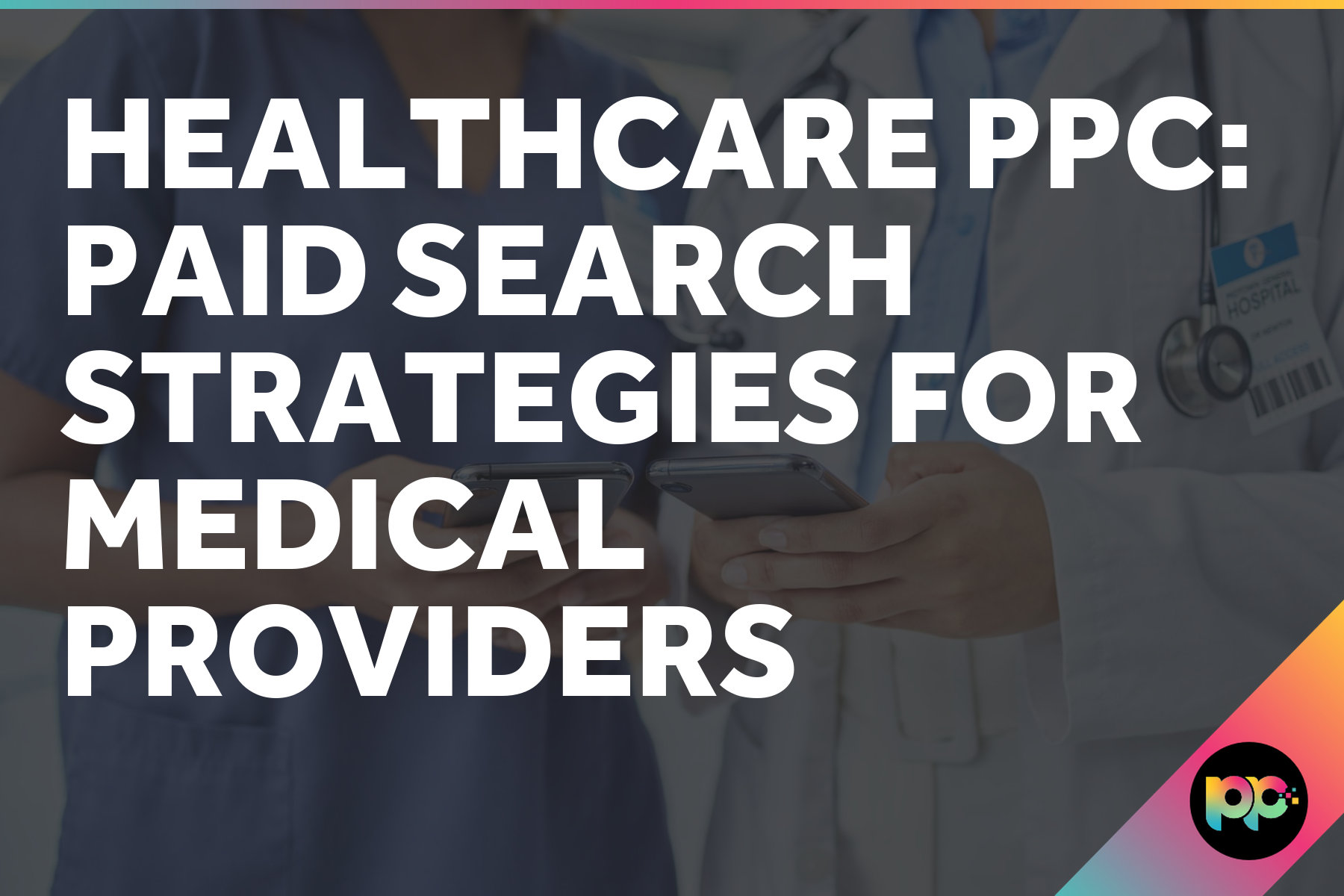 Healthcare PPC: Paid Search Strategies for Medical Providers