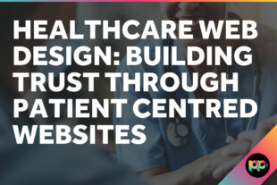 Healthcare Web Design: Building Trust Through Patient-Centred Websites