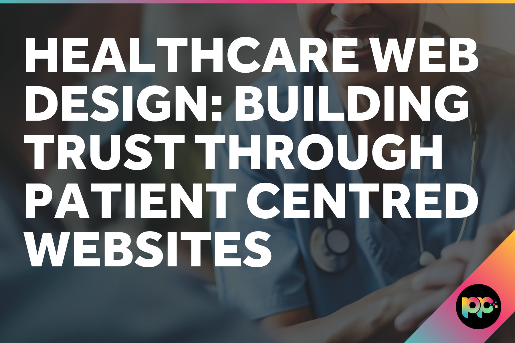 Healthcare Web Design: Building Trust Through Patient-Centred Websites