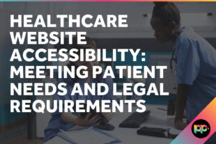 Healthcare Website Accessibility: Meeting Patient Needs and Legal Requirements