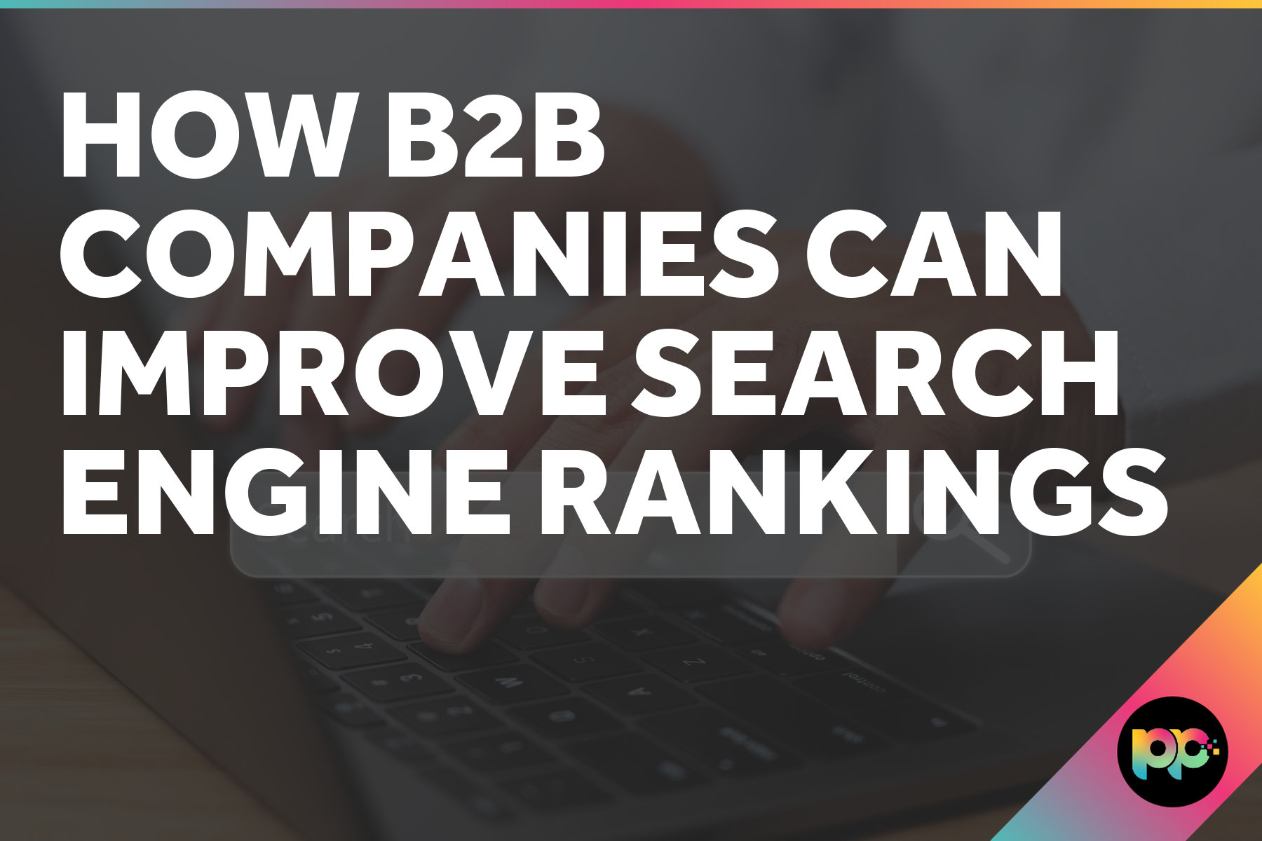 How B2B Companies Can Improve Search Engine Rankings