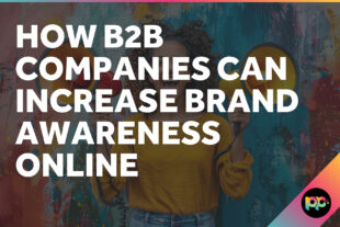 How B2B Companies Can Increase Brand Awareness Online