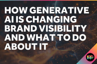 How Generative AI Is Changing Brand Visibility and What to Do About It
