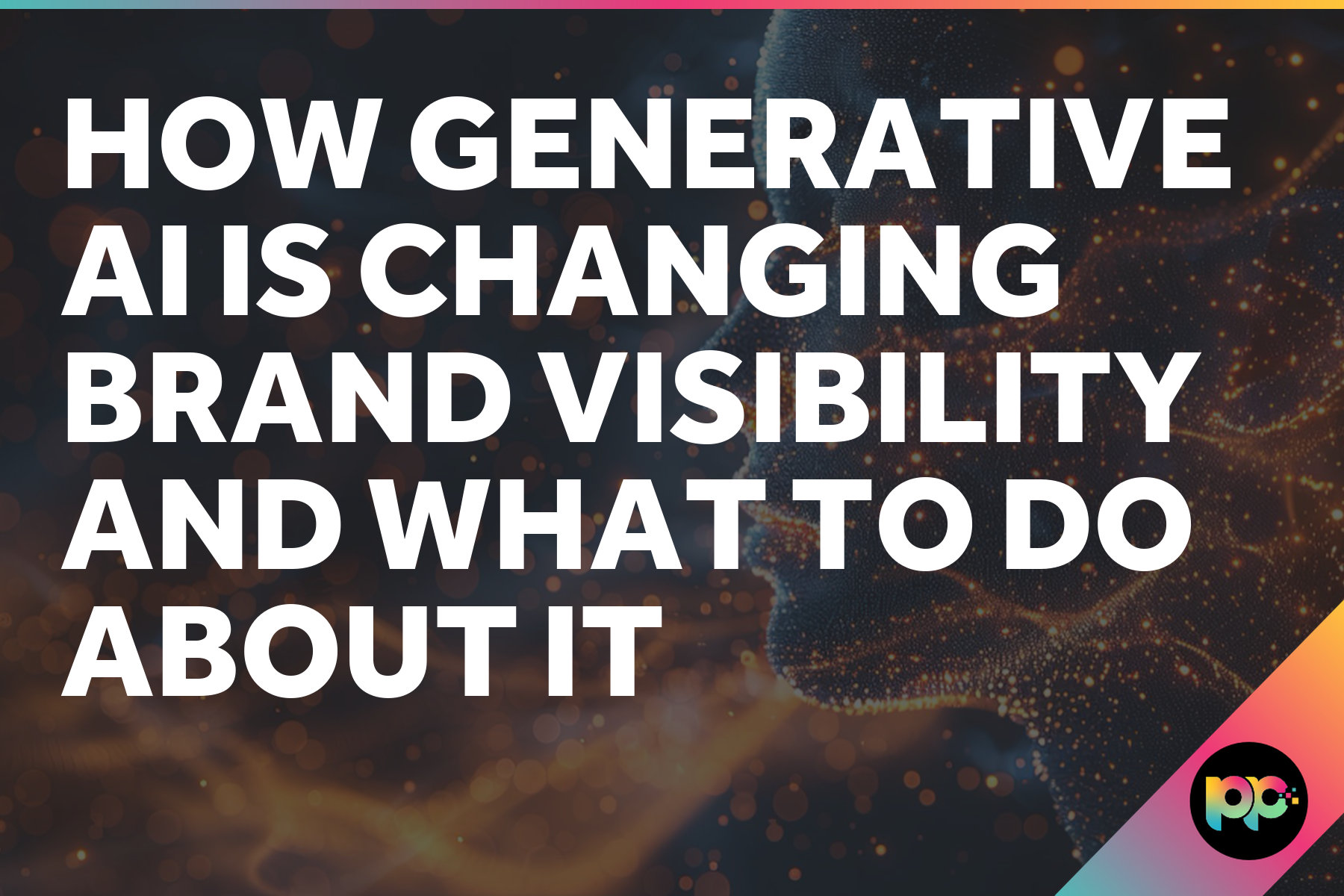 How Generative AI Is Changing Brand Visibility and What to Do About It