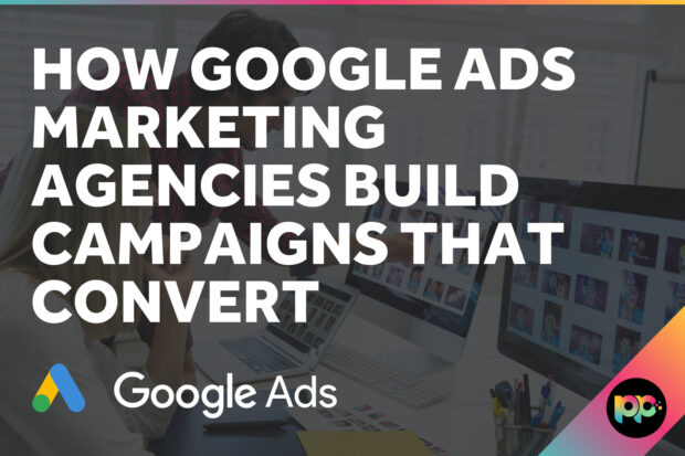 How Google Ads Marketing Agencies Build Campaigns That Convert