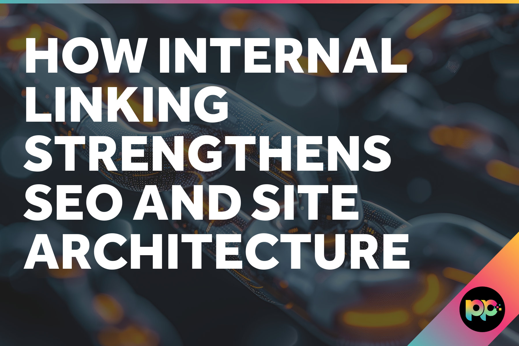 How Internal Linking Strengthens SEO and Site Architecture
