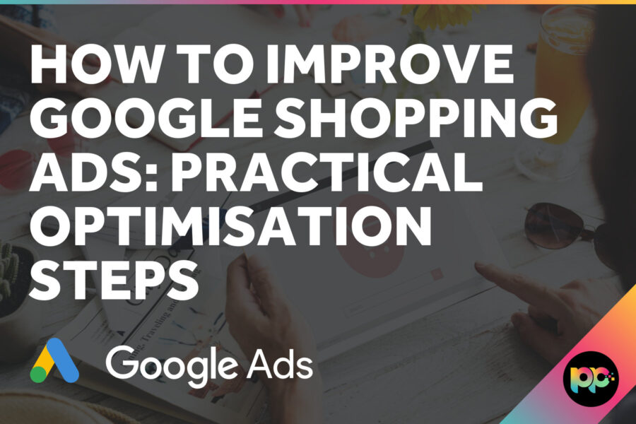 How to Improve Google Shopping Ads: Practical Optimisation Steps