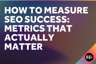 How to Measure SEO Success: Metrics That Actually Matter