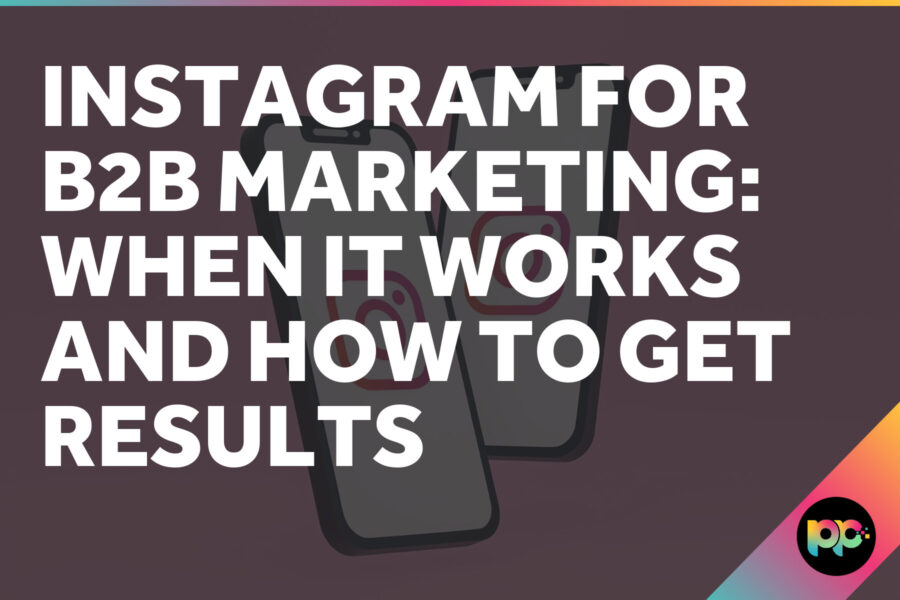 Instagram for B2B Marketing: When It Works and How to Get Results