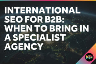 International SEO for B2B: When to Bring in a Specialist Agency