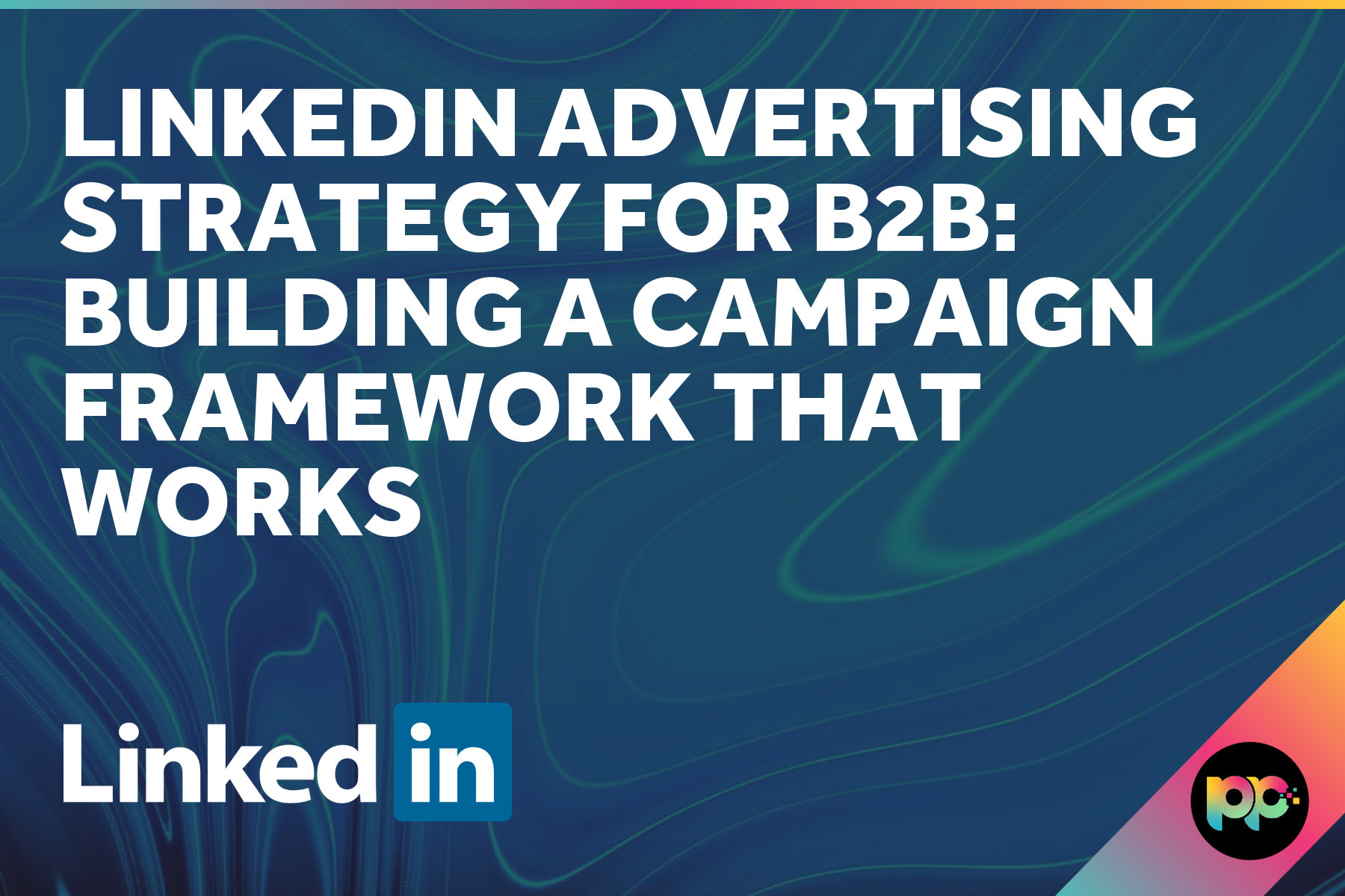 LinkedIn Advertising Strategy for B2B: Building a Campaign Framework That Works