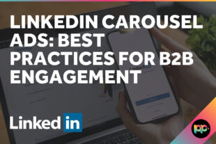 LinkedIn Carousel Ads: Best Practices for B2B Engagement