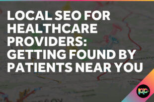 Local SEO for Healthcare Providers: Getting Found by Patients Near You