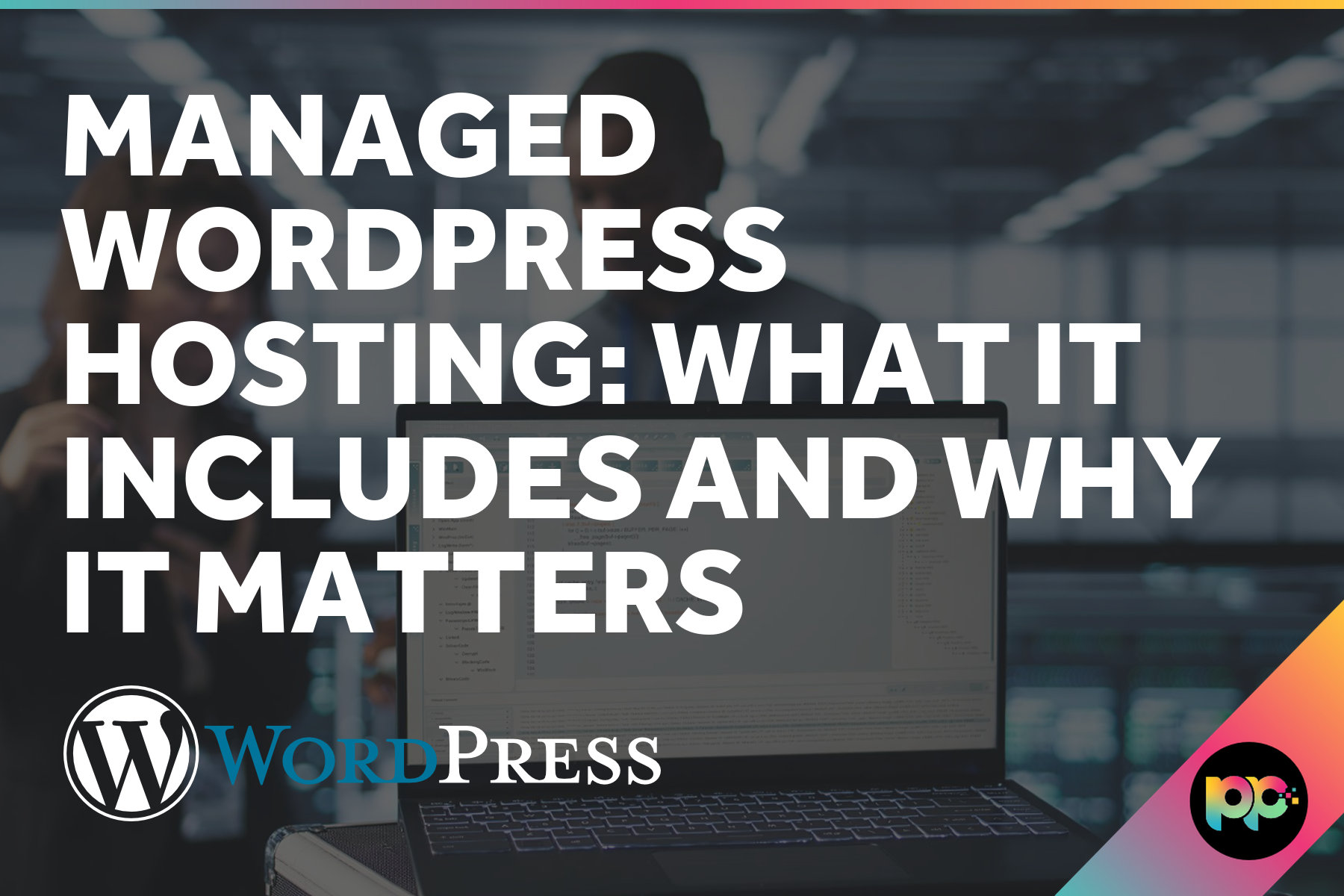 Managed WordPress Hosting: What It Includes and Why It Matters