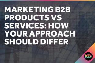 Marketing B2B Products vs Services: How Your Approach Should Differ