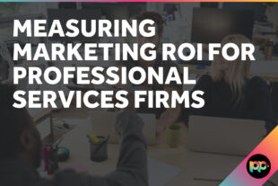 Measuring Marketing ROI for Professional Services Firms