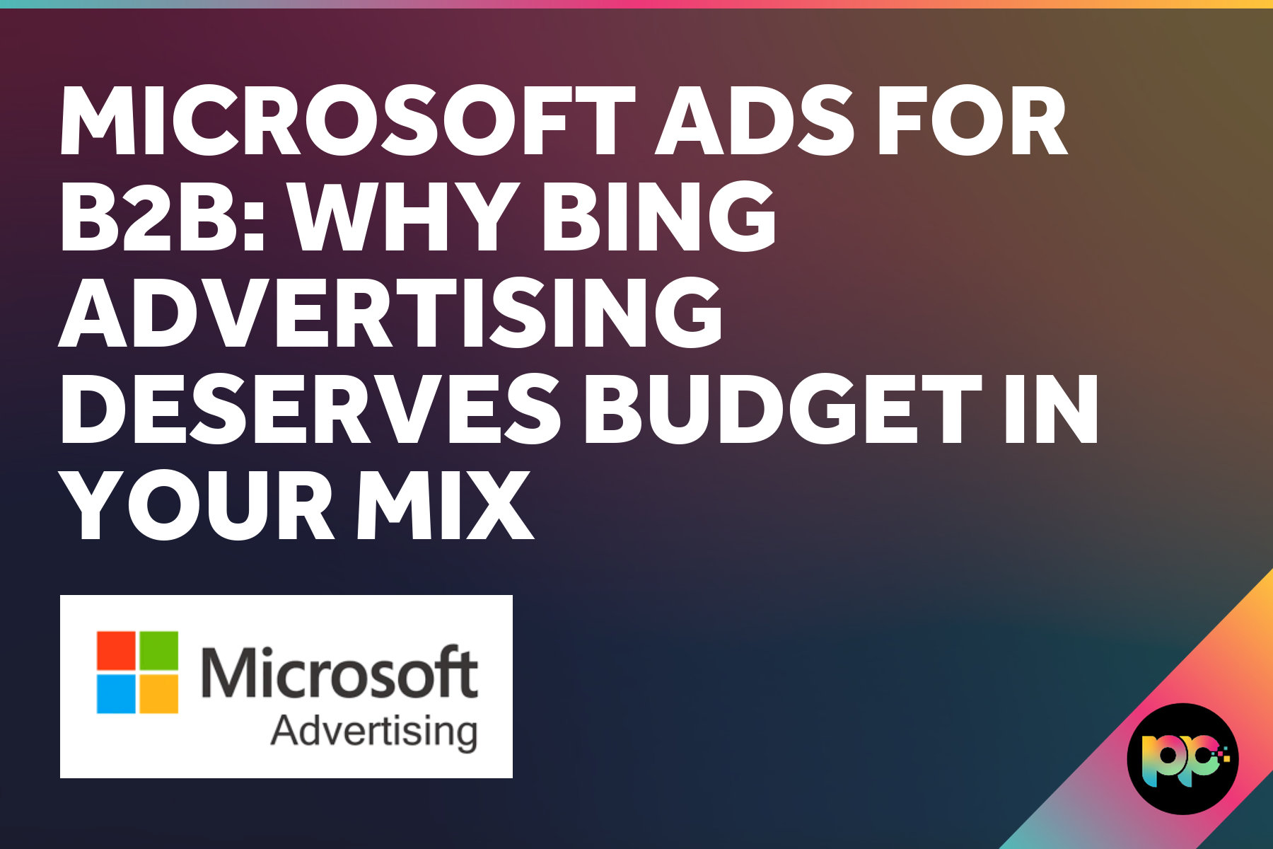 Microsoft Ads for B2B: Why Bing Advertising Deserves Budget in Your Mix