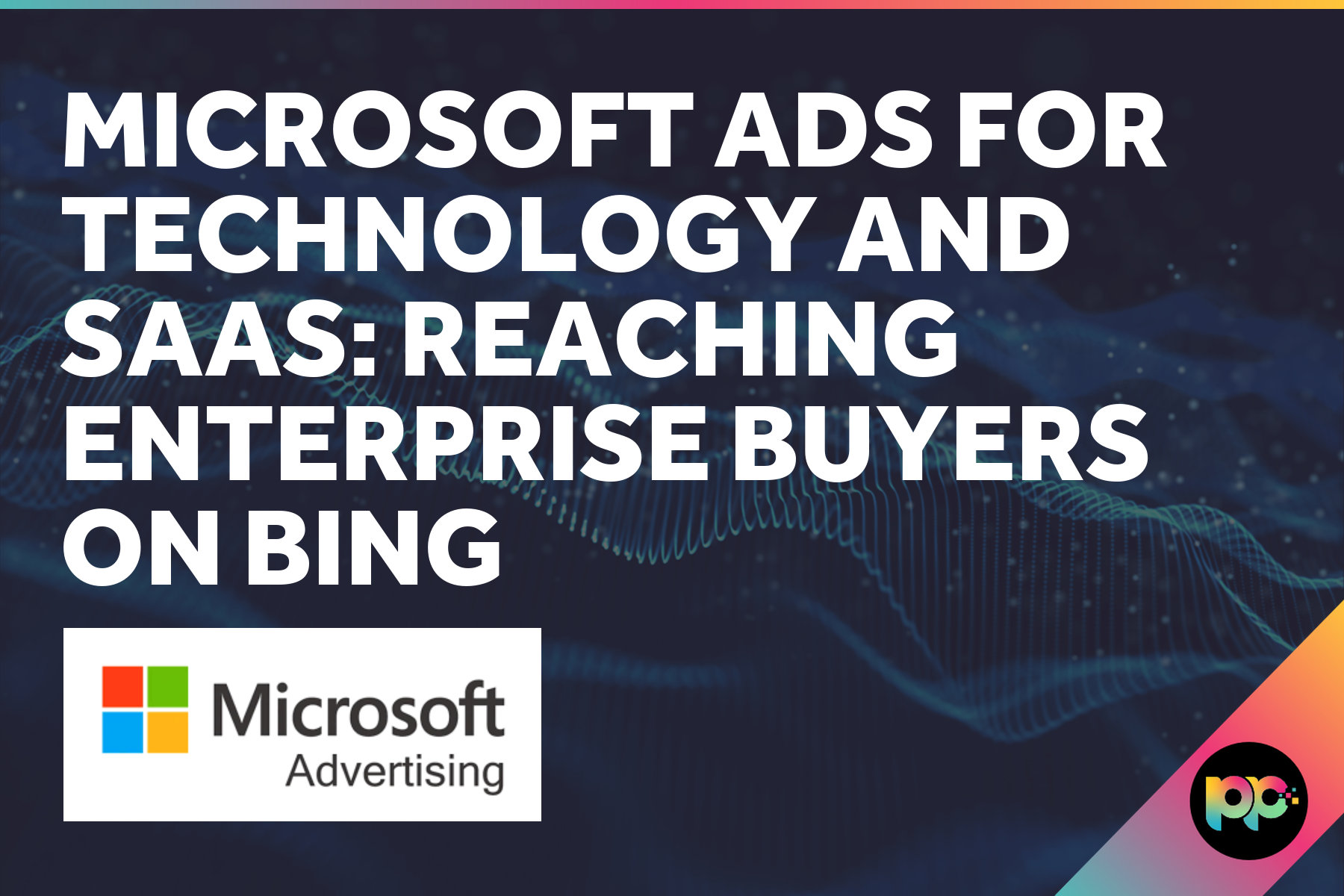 Microsoft Ads for Technology and SaaS: Reaching Enterprise Buyers on Bing