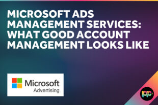 Microsoft Ads Management Services: What Good Account Management Looks Like