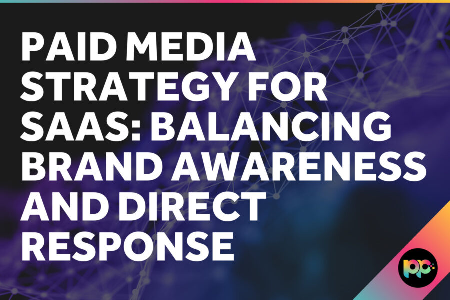 Paid Media Strategy for SaaS: Balancing Brand Awareness and Direct Response