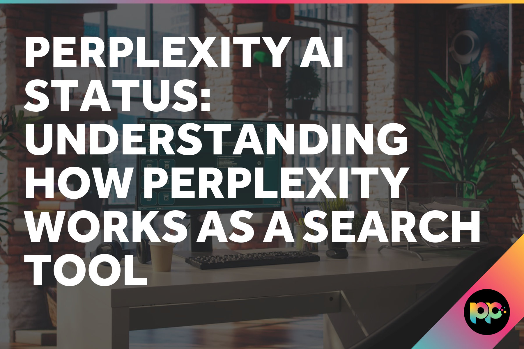 Perplexity AI Status: Understanding How Perplexity Works as a Search Tool