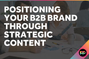 Positioning Your B2B Brand Through Strategic Content