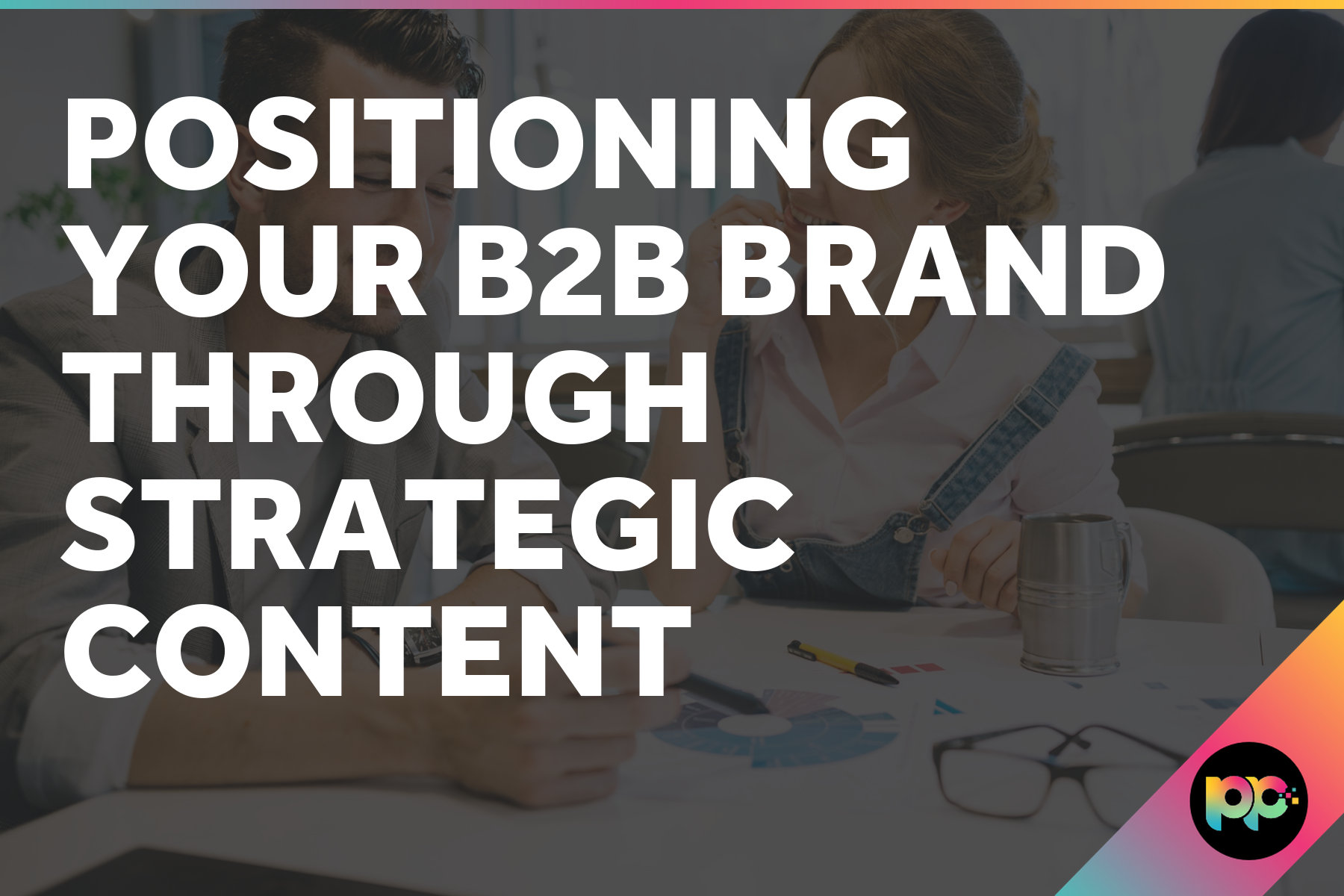 Positioning Your B2B Brand Through Strategic Content
