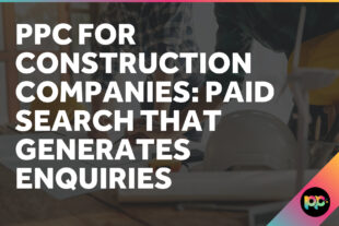 PPC for Construction Companies: Getting the Most from Paid Search