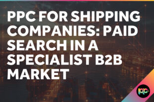 PPC for Shipping Companies: Paid Search in a Specialist B2B Market