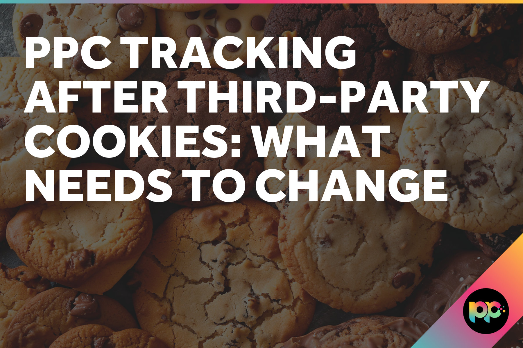 PPC Tracking After Third-Party Cookies: What Needs to Change