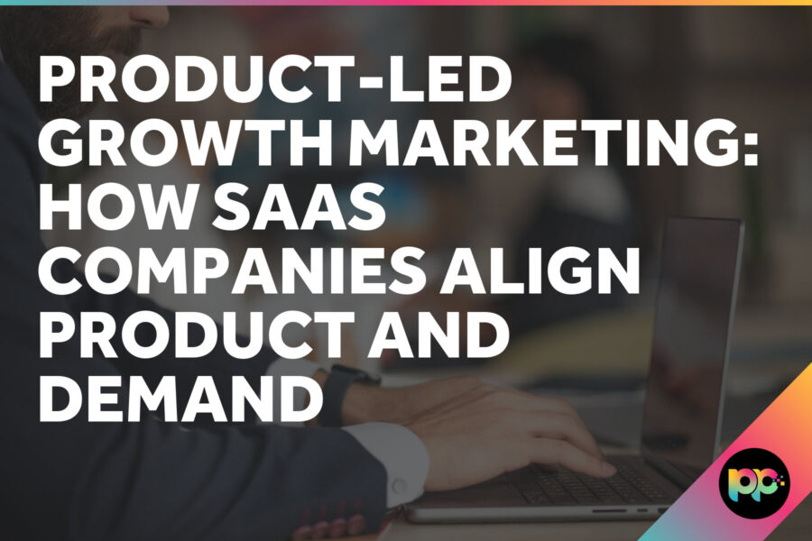 Product-Led Growth Marketing: How SaaS Companies Align Product and Demand