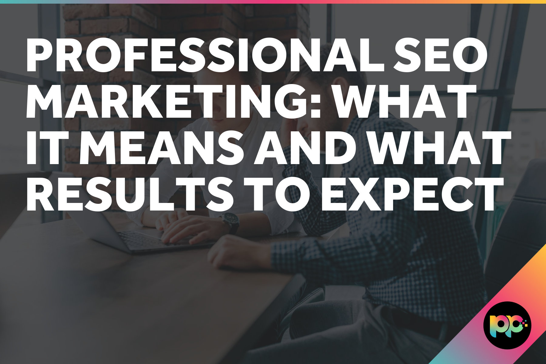 Professional SEO Marketing: What It Means and What Results to Expect
