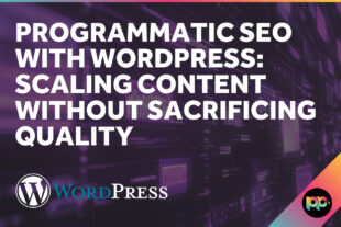 Programmatic SEO with WordPress: Scaling Content Without Sacrificing Quality