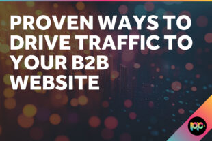 Proven Ways to Drive Traffic to Your B2B Website