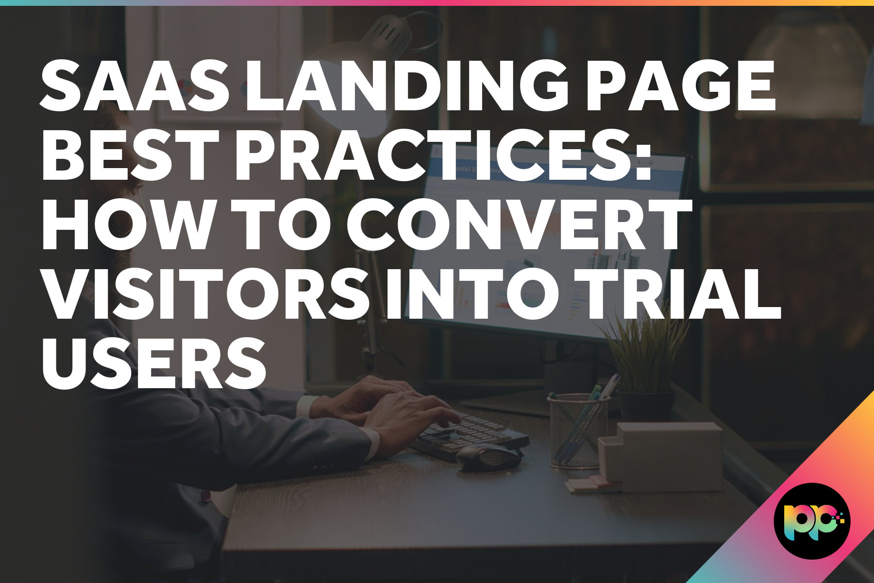 SaaS Landing Page Best Practices: How to Convert Visitors Into Trial Users